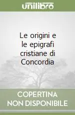 Le origini e le epigrafi cristiane di Concordia Miglior Prezzo