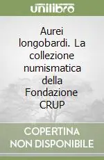 Aurei longobardi. La collezione numismatica della Fondazione CRUP A Buon Prezzo