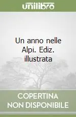 Un anno nelle Alpi. Ediz. illustrata Offerta Del Giorno