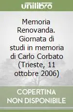 Non Perdere Memoria Renovanda. Giornata di studi in memoria di Carlo Corbato (Trieste, 11 ottobre 2006)