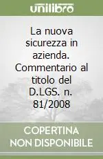 La nuova sicurezza in azienda. Commentario al titolo del D.LGS. n. 81/2008 Consegna Rapida