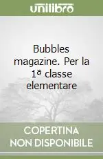 Bubbles magazine. Per la 1ª classe elementare Esclusivo