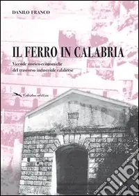 Quantità Limitata Il ferro in Calabria. Vicende storico-economiche del trascorso industriale calabrese