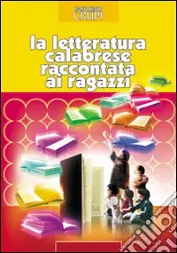 La letteratura calabrese raccontata ai ragazzi. Per la Scuola media Affare