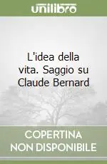 L‘idea della vita. Saggio su Claude Bernard Prezzo Basso