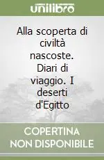 Offerta Speciale Alla scoperta di civiltà nascoste. Diari di viaggio. I deserti d‘Egitto