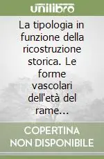 La tipologia in funzione della ricostruzione storica. Le forme vascolari dell‘età del rame dell‘Italia centrale Scelto Dai Clienti