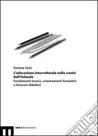 Super Prezzo L‘educazione interculturale nella scuola dell‘infanzia. Fondamenti teorici, orientamenti formativi e itinerari didattici