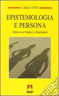 Epistemologia e persona. Dittico su Polanyi e Bachelard Miglior Prezzo