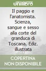 Il paggio e l‘anatomista. Scienza, sangue e sesso alla corte del granduca di Toscana. Ediz. illustrata Professionale