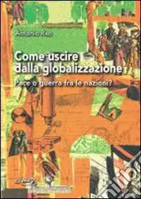 Vendita Finale Come uscire dalla globalizzazione. Pace o guerra fra le nazioni?