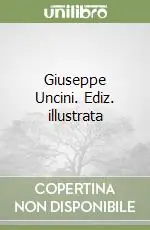 Giuseppe Uncini. Ediz. illustrata Prezzo Ridotto
