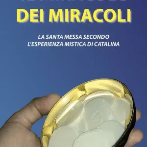 Il miracolo dei miracoli. La Santa Messa secondo l‘esperienza mistica di Catalina Promozione Esclusiva