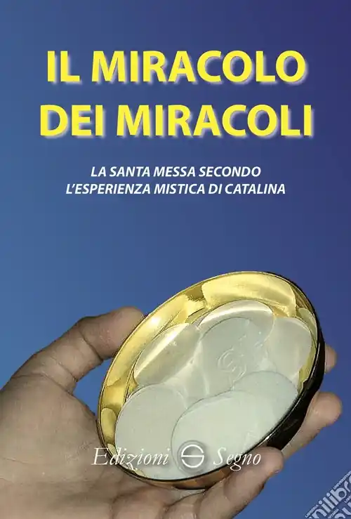 Il miracolo dei miracoli. La Santa Messa secondo l‘esperienza mistica di Catalina Promozione Esclusiva