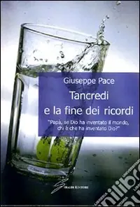Affare Tancredi e la fine dei ricordi. «Papà, se Dio ha inventato il mondo, chi è che ha inventato Dio?