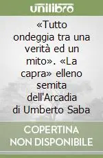Promozione «Tutto ondeggia tra una verità ed un mito». «La capra» elleno semita dell‘Arcadia di Umberto Saba