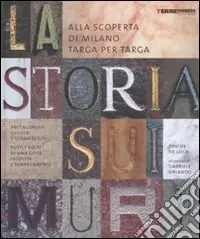 La storia sui muri. Alla scoperta di Milano targa per targa. Ediz. illustrata Compra Online