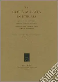Esclusivo La città murata. Atti del 25° Convegno di studi etruschi ed italiaci (Chianciano Terme-Sarteano-Chiusi, 30 marzo-3 aprile 2005)