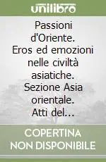 Esclusivo Passioni d‘Oriente. Eros ed emozioni nelle civiltà asiatiche. Sezione Asia orientale. Atti del Convegno (Roma, 29-31 maggio 2003)