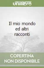 Il mio mondo ed altri racconti Esclusivo