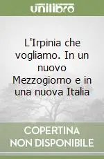 Affare L‘Irpinia che vogliamo. In un nuovo Mezzogiorno e in una nuova Italia