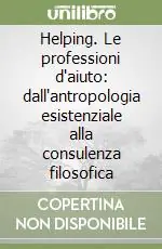 Helping. Le professioni d‘aiuto dall‘antropologia esistenziale alla consulenza filosofica Miglior Prezzo