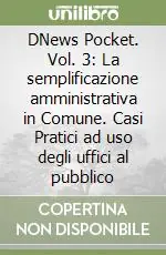 DNews Pocket. Vol. 3 La semplificazione amministrativa in Comune. Casi Pratici ad uso degli uffici al pubblico Solo Oggi