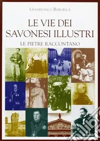 Subito Disponibile Le vie dei savonesi illustri. Le pietre raccontano