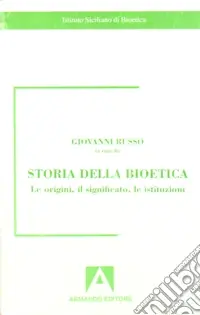 Ultima Occasione Storia della bioetica. Le origini, il significato, le istituzioni