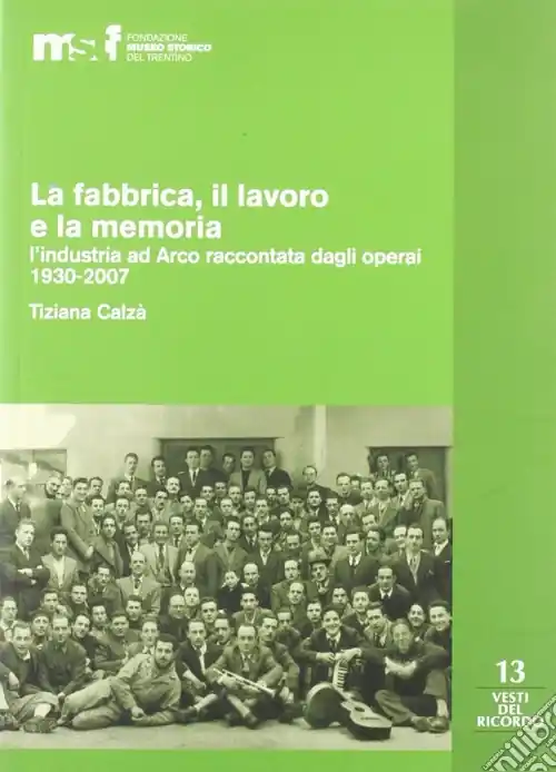 Offerta Del Giorno La fabbrica, il lavoro e la memoria l‘industria ad Arco raccontata dagli operai 1930-2007