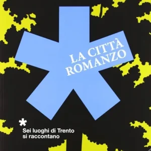 La città romanzo. Sei luoghi di Trento si raccontano. Ediz. illustrata Must-Have