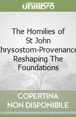 The Homilies of St John Chrysostom-Provenance. Reshaping The Foundations Nuova Collezione