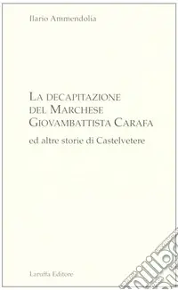 La decapitazione del marchese Giovanbattista Carafa ed altre storie di Casteltevere Offerta