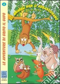 Gli animali non si abbandonano. Le avventure di Grifo il Gufo. Ediz. illustrata. Vol. 4 Più Venduto