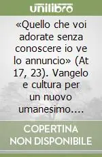 «Quello che voi adorate senza conoscere io ve lo annuncio» (At 17, 23). Vangelo e cultura per un nuovo umanesimo. Costruire nella speranza il futuro dell‘uomo Bestseller