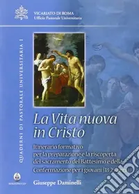 Vita nuova in Cristo. Itineratio formativo per la preparazione e la riscoperta del sacramento del battesimo e della confermazione per i giovani (18-25 anni) Occasione