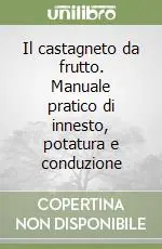 Promozione Il castagneto da frutto. Manuale pratico di innesto, potatura e conduzione