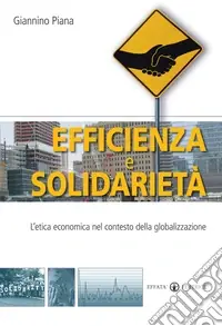 Efficienza e solidarietà. L‘etica economica nel contesto della globalizzazione Economico