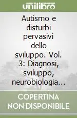 Autismo e disturbi pervasivi dello sviluppo. Vol. 3 Diagnosi, sviluppo, neurobiologia e comportamento Occasione Imperdibile