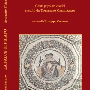 La falce di Priapo. Canti popolari erotici raccolti da Tommaso Cannizzaro Ultime Pezzi