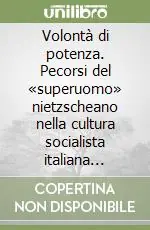 Offerta Speciale Volontà di potenza. Pecorsi del «superuomo» nietzscheano nella cultura socialista italiana (1895-1915)