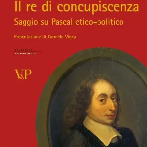 Acquista Ora Il Re di concupiscenza. Saggio su Pascal etico-politico
