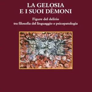 La Gelosia e i suoi demoni. Figure del delirio tra filosofia del linguaggio e psicopatologia Compra Adesso