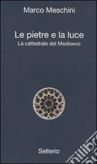 Prezzo Di Fabbrica Le pietre e la luce. La cattedrale del Medioevo