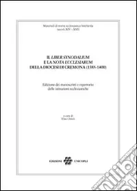 Professionale Il «liber synodalium» e la «nota ecclesiarum» della diocesi di Cremona (1385-1400). Edizione dei manoscritti e repertorio delle istituzioni ecclesistiche