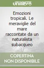 Emozioni tropicali. Le meraviglie del mare raccontate da un naturalista subacqueo Offerta Limitata