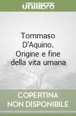 Offerta Lampo Tommaso D‘Aquino. Origine e fine della vita umana