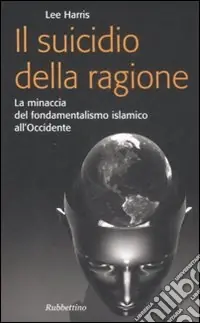 Non Perdere Il suicidio della ragione. La minaccia del fondamentalismo islamico all‘Occidente
