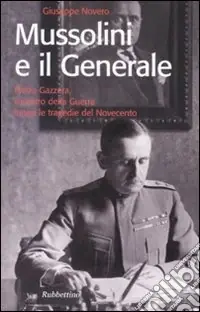 Super Prezzo Mussolini e il generale. Pietro Gazzera, ministro della guerra lungo le tragedie del Novecento