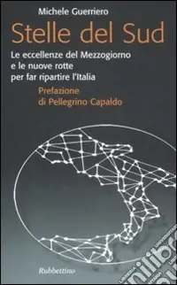 Stelle del sud. Le eccellenze del Mezzogiorno e le nuove rotte per far ripartire l‘Italia Ordina Subito